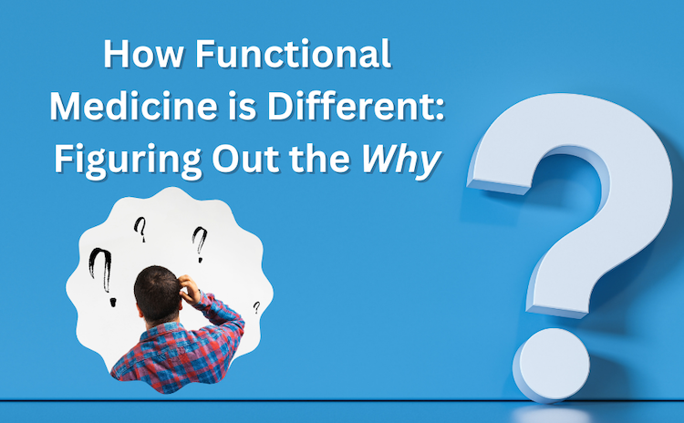 How Functional Medicine is Different Figuring Out the Why
